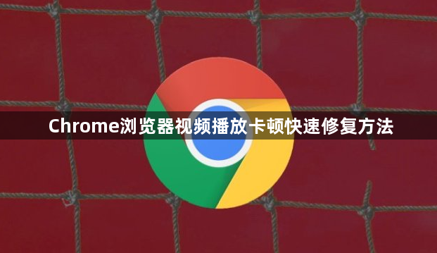 Chrome浏览器视频播放卡顿快速修复方法1