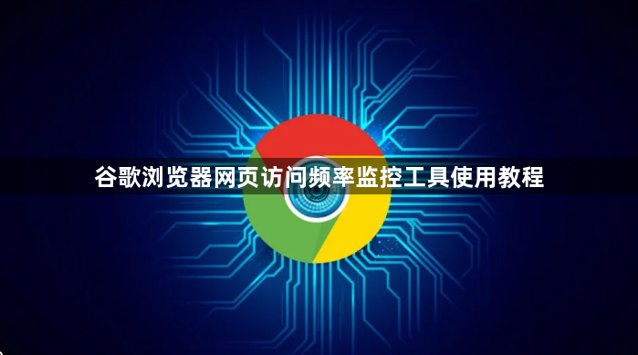 谷歌浏览器网页访问频率监控工具使用教程1
