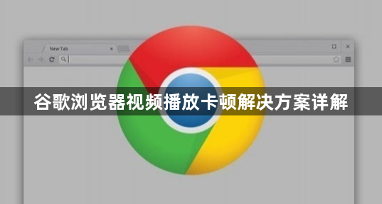 谷歌浏览器视频播放卡顿解决方案详解1