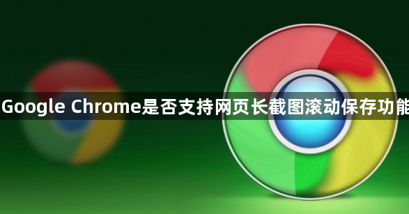 Google Chrome是否支持网页长截图滚动保存功能1