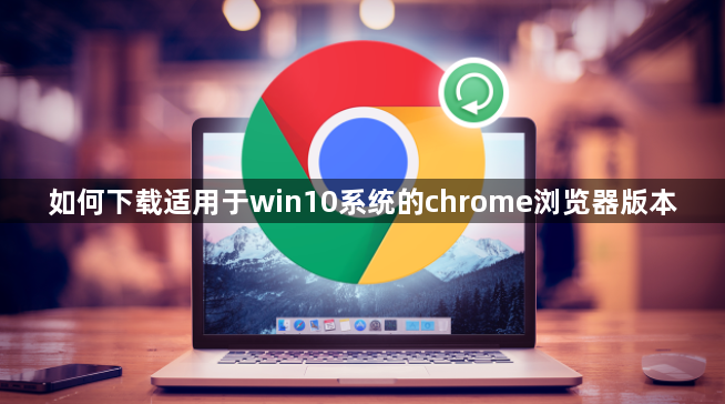 如何下载适用于win10系统的chrome浏览器版本1