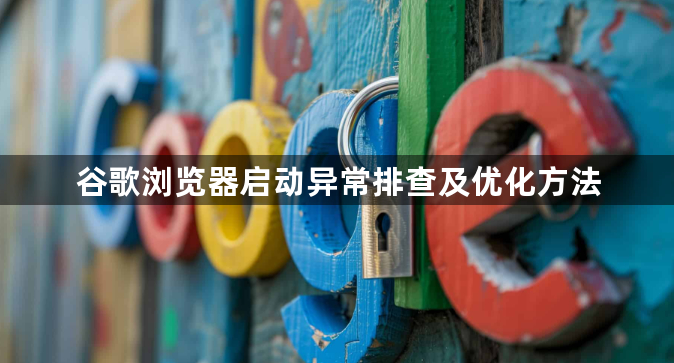 谷歌浏览器启动异常排查及优化方法1