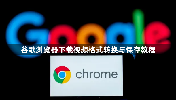 谷歌浏览器下载视频格式转换与保存教程1
