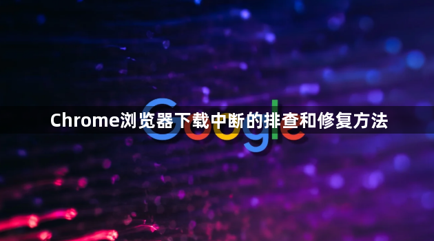 Chrome浏览器下载中断的排查和修复方法1