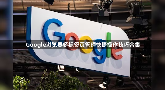 Google浏览器多标签页管理快捷操作技巧合集1
