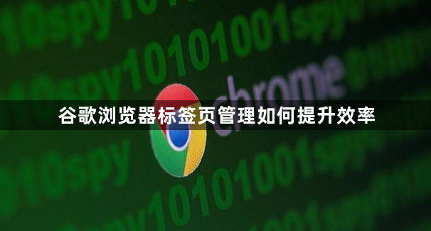 谷歌浏览器标签页管理如何提升效率1