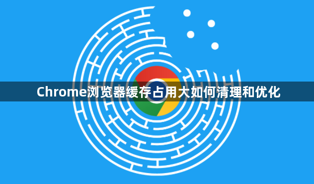 Chrome浏览器缓存占用大如何清理和优化1