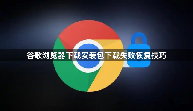 谷歌浏览器下载安装包下载失败恢复技巧1