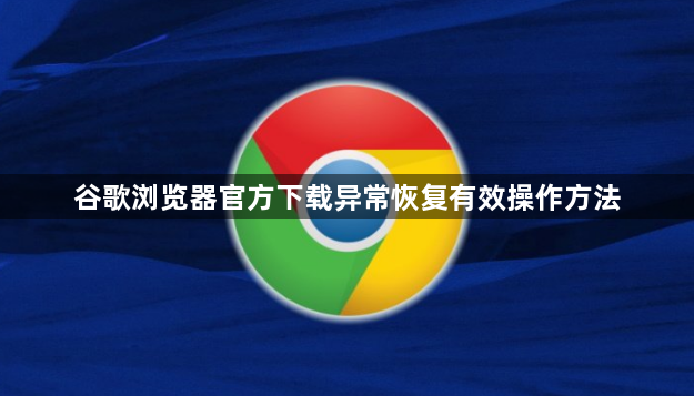 谷歌浏览器官方下载异常恢复有效操作方法1