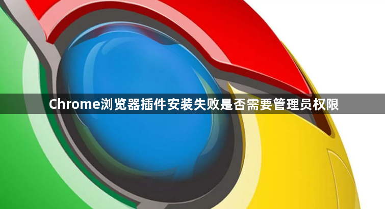 Chrome浏览器插件安装失败是否需要管理员权限1
