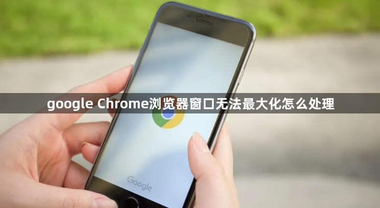 google Chrome浏览器窗口无法最大化怎么处理1