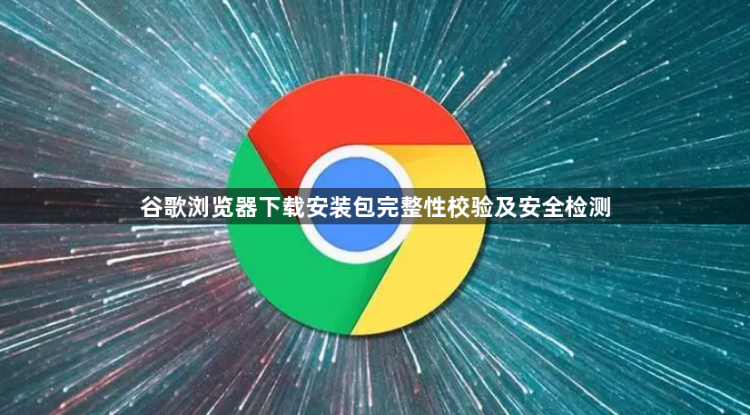 谷歌浏览器下载安装包完整性校验及安全检测1