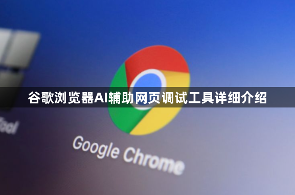 谷歌浏览器AI辅助网页调试工具详细介绍1
