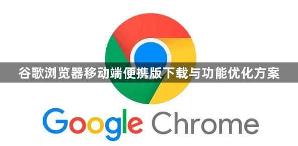 谷歌浏览器移动端便携版下载与功能优化方案1