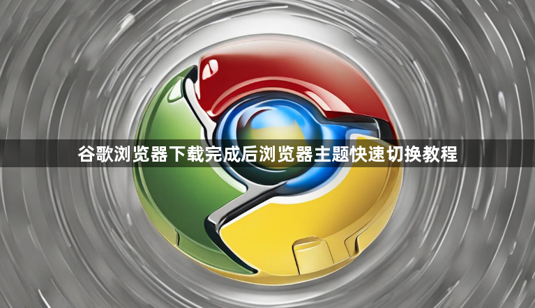谷歌浏览器下载完成后浏览器主题快速切换教程1