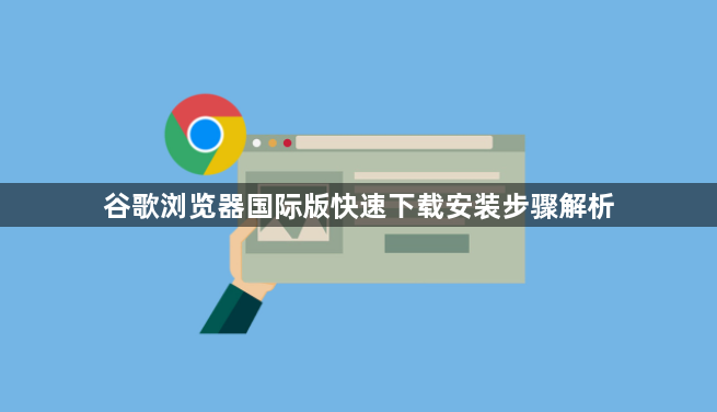 谷歌浏览器国际版快速下载安装步骤解析1