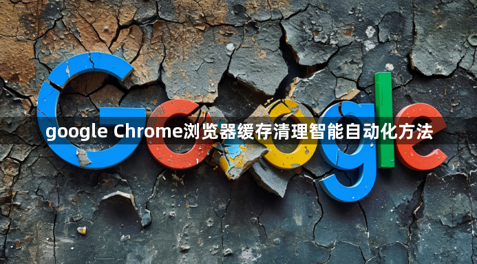 google Chrome浏览器缓存清理智能自动化方法1