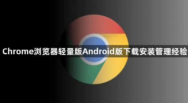 Chrome浏览器轻量版Android版下载安装管理经验1