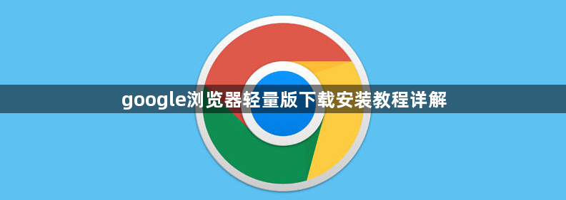 google浏览器轻量版下载安装教程详解1