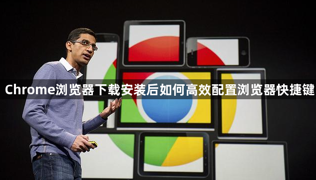 Chrome浏览器下载安装后如何高效配置浏览器快捷键1