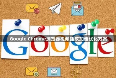 Google Chrome浏览器视频播放加速优化方案1
