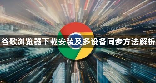 谷歌浏览器下载安装及多设备同步方法解析1