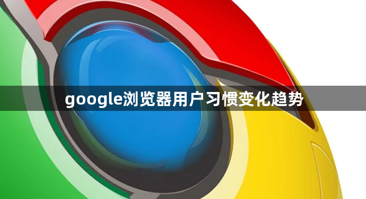 google浏览器用户习惯变化趋势1