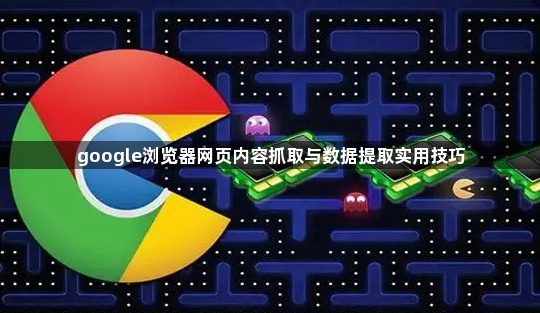 google浏览器网页内容抓取与数据提取实用技巧1