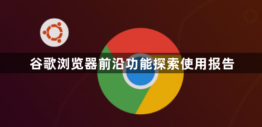 谷歌浏览器前沿功能探索使用报告1