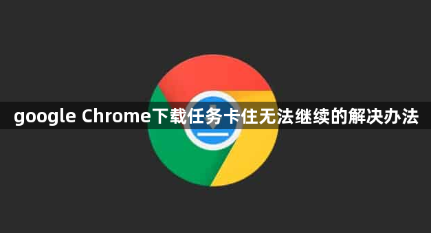 google Chrome下载任务卡住无法继续的解决办法1