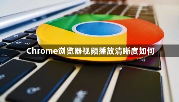 Chrome浏览器视频播放清晰度如何1