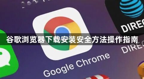 谷歌浏览器下载安装安全方法操作指南1