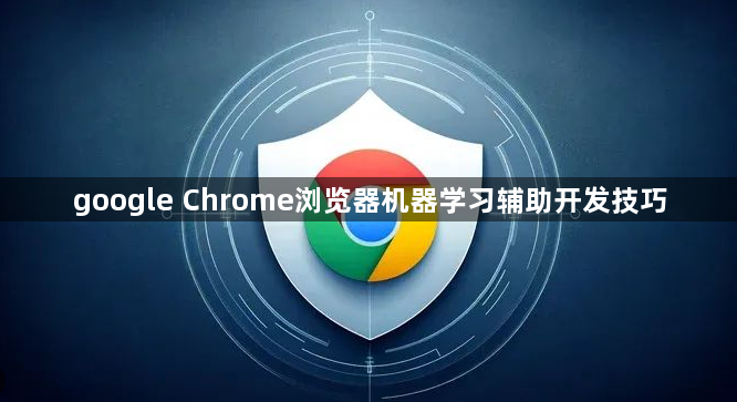 google Chrome浏览器机器学习辅助开发技巧1