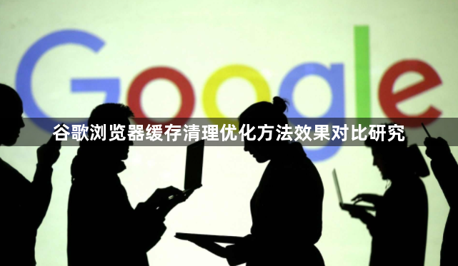 谷歌浏览器缓存清理优化方法效果对比研究1