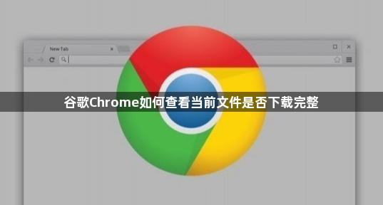 谷歌Chrome如何查看当前文件是否下载完整1
