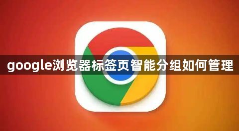 google浏览器标签页智能分组如何管理1