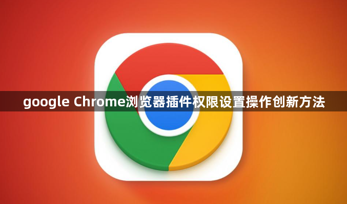 google Chrome浏览器插件权限设置操作创新方法1