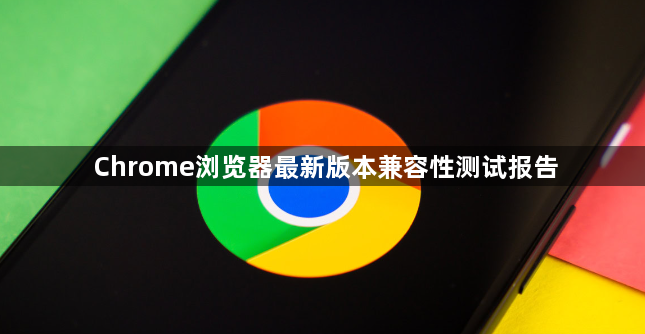 Chrome浏览器最新版本兼容性测试报告1