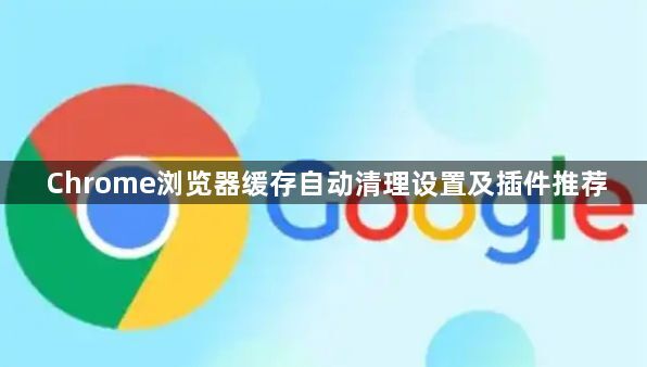 Chrome浏览器缓存自动清理设置及插件推荐1