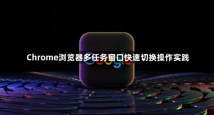 Chrome浏览器多任务窗口快速切换操作实践1