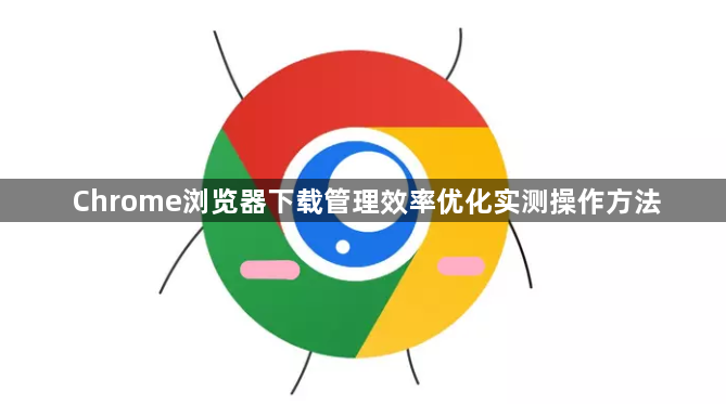 Chrome浏览器下载管理效率优化实测操作方法1