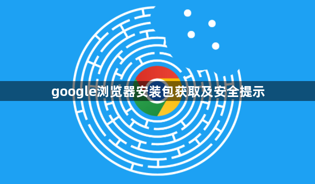 google浏览器安装包获取及安全提示1