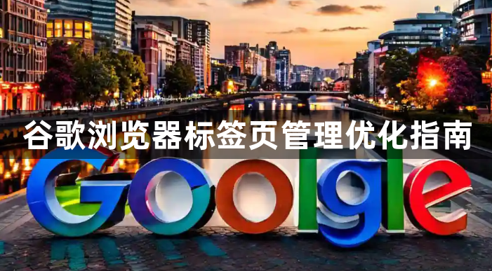 谷歌浏览器标签页管理优化指南1