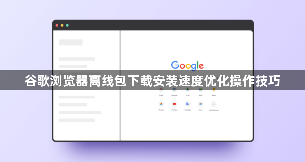 谷歌浏览器离线包下载安装速度优化操作技巧1