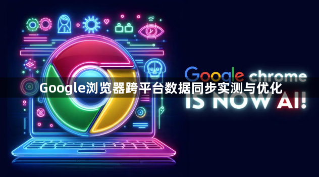 Google浏览器跨平台数据同步实测与优化1