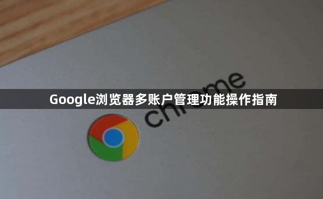 Google浏览器多账户管理功能操作指南1