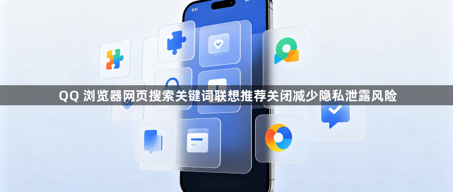 QQ 浏览器网页搜索关键词联想推荐关闭减少隐私泄露风险1