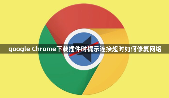 google Chrome下载插件时提示连接超时如何修复网络1