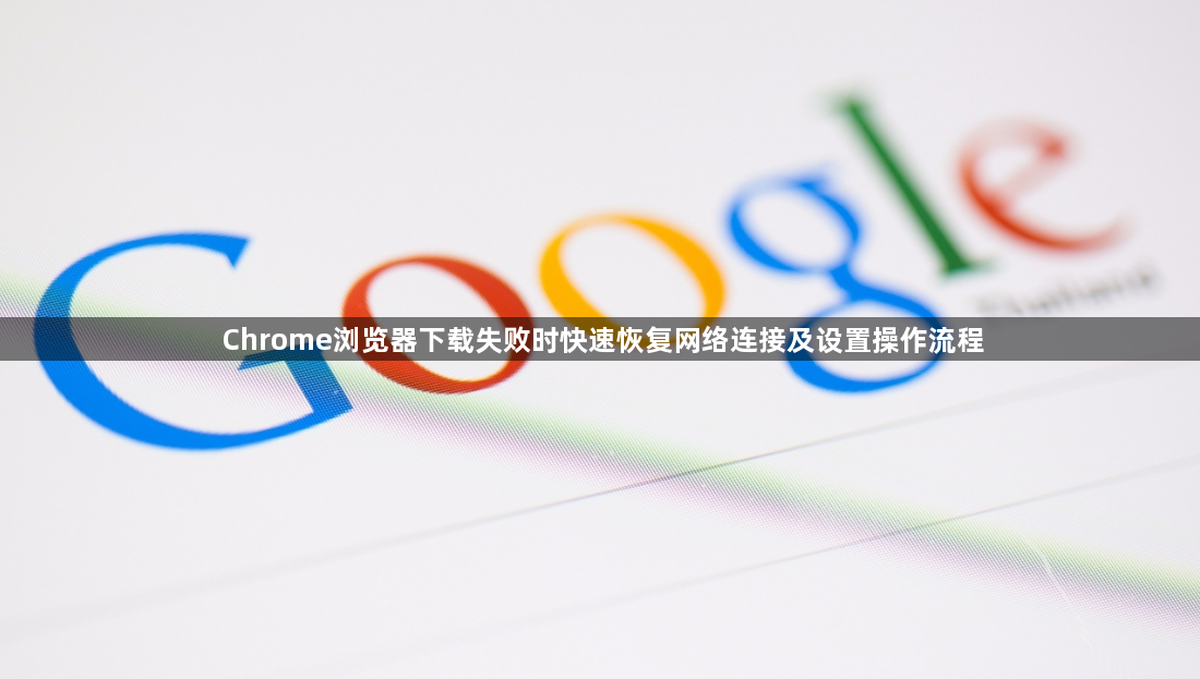 Chrome浏览器下载失败时快速恢复网络连接及设置操作流程1