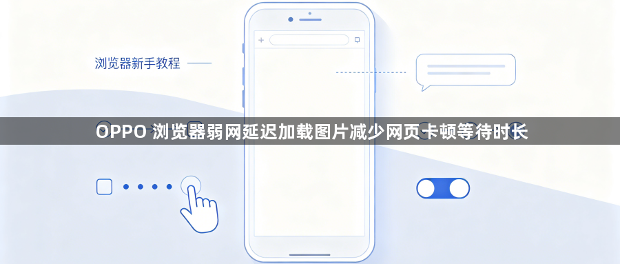 OPPO 浏览器弱网延迟加载图片减少网页卡顿等待时长1
